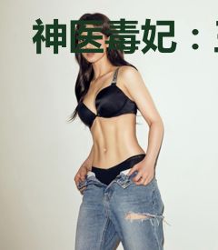神医毒妃：王爷，宠妻请克制！